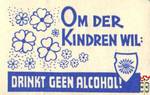 Om der Kindren wil: Drinkt Geen Alcohol!